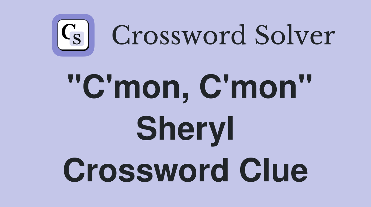 "C'mon, C'mon" Sheryl Crossword Clue