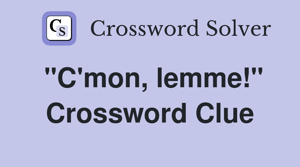 "C'mon, lemme!" Crossword Clue