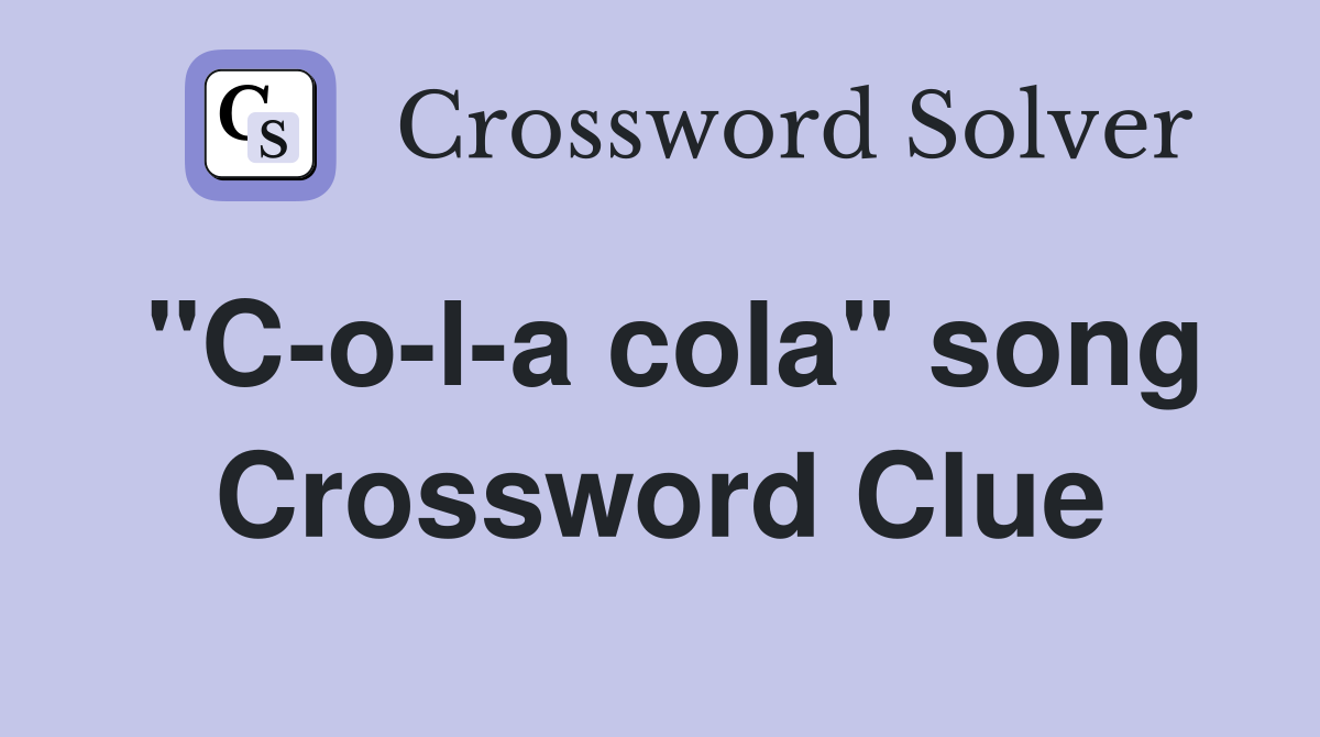 "C-o-l-a cola" song Crossword Clue