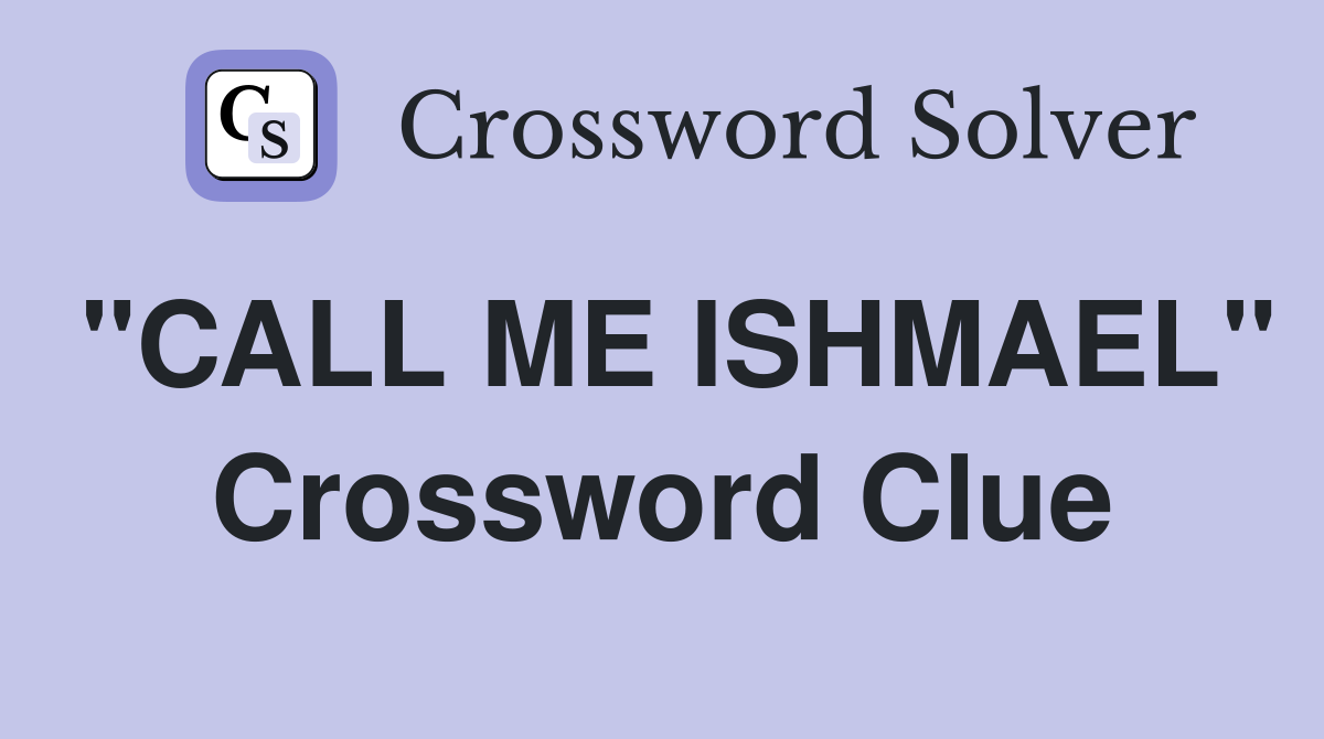 "CALL ME ISHMAEL" Crossword Clue