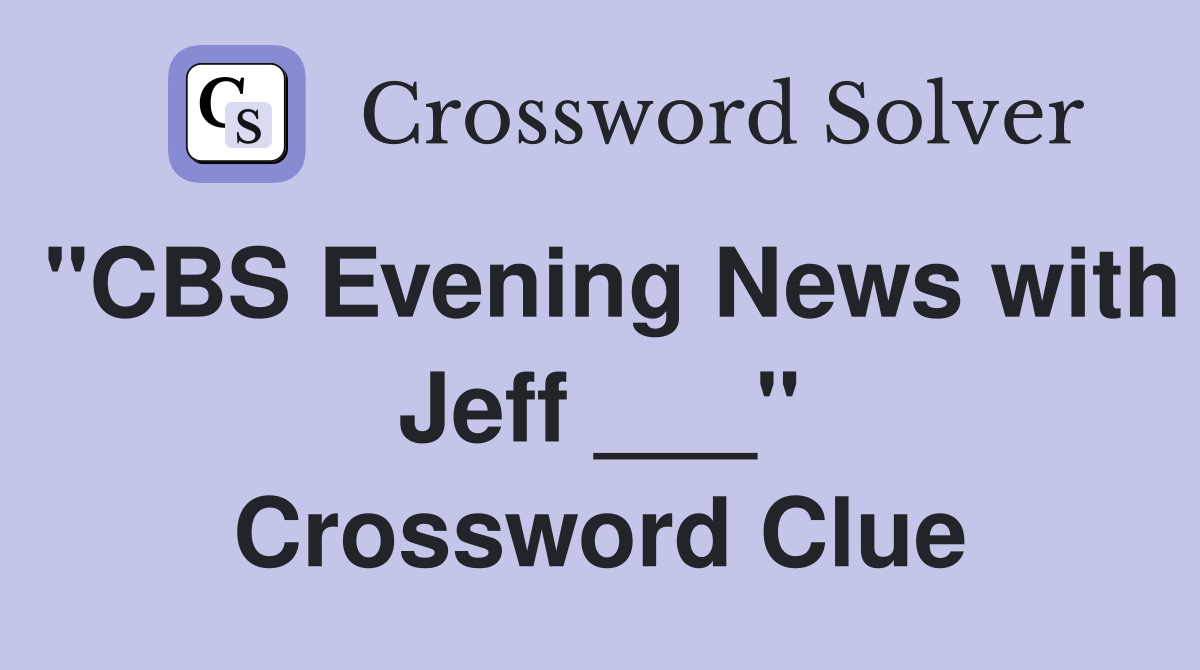 "CBS Evening News with Jeff ___" Crossword Clue
