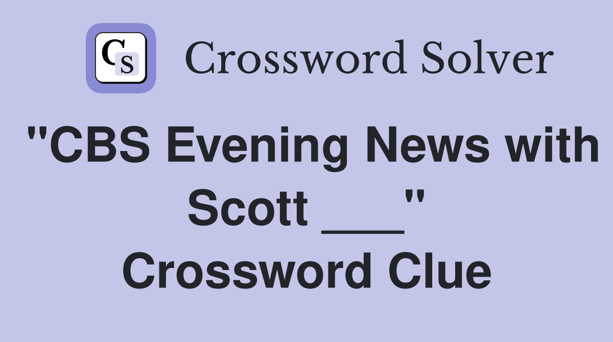 "CBS Evening News with Scott ___" Crossword Clue