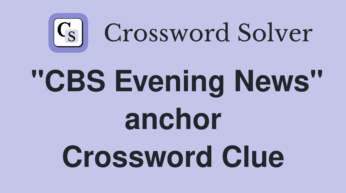 "CBS Evening News" anchor Crossword Clue