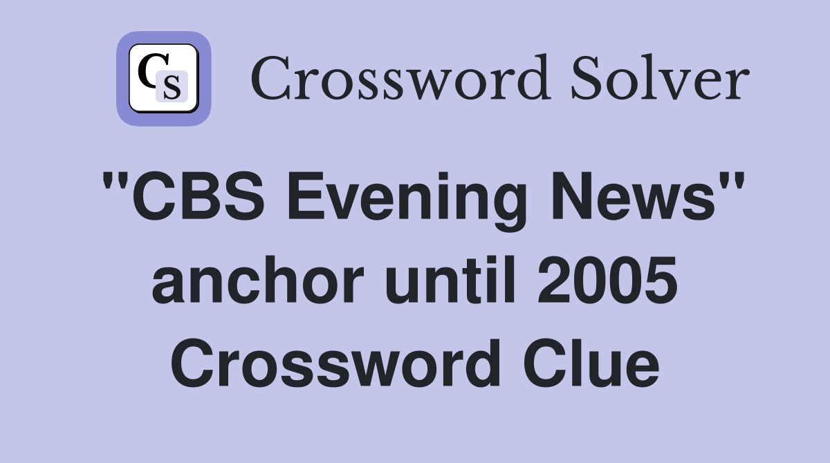 "CBS Evening News" anchor until 2005 Crossword Clue
