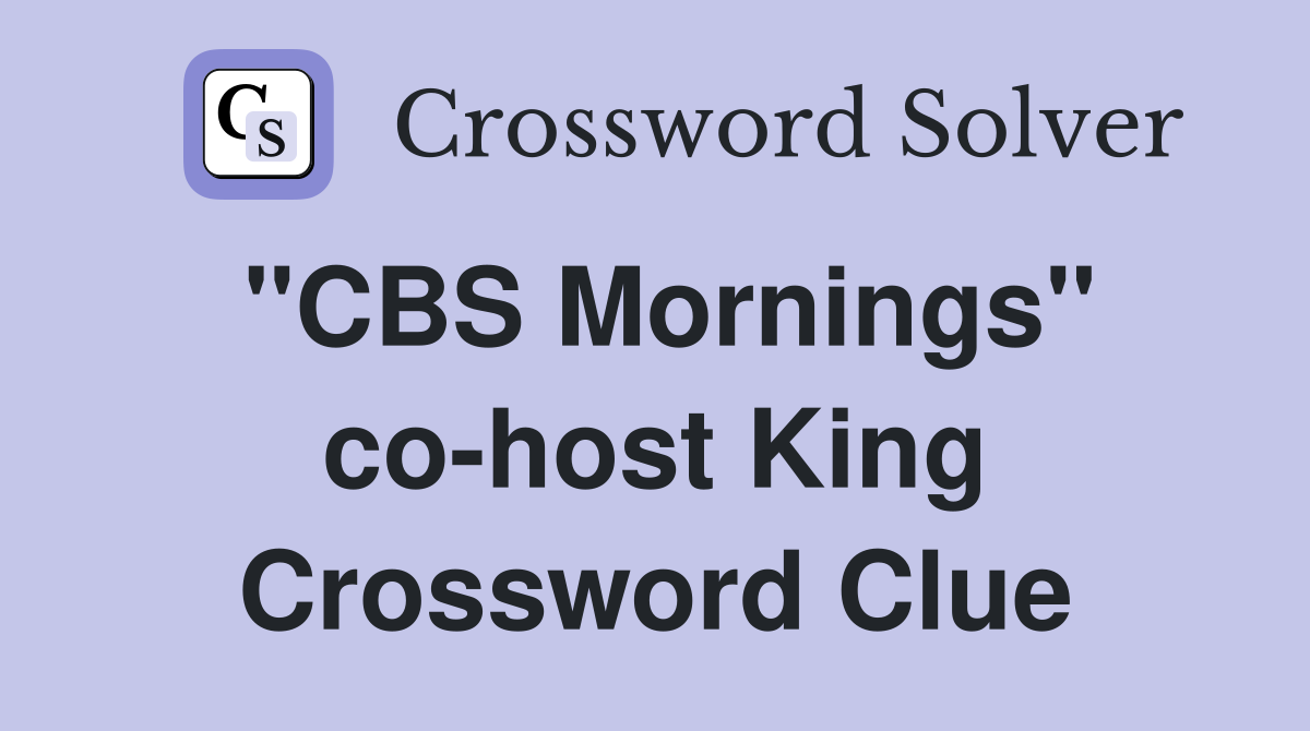 "CBS Mornings" co-host King Crossword Clue