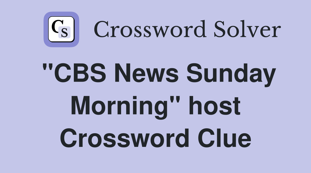 "CBS News Sunday Morning" host Crossword Clue