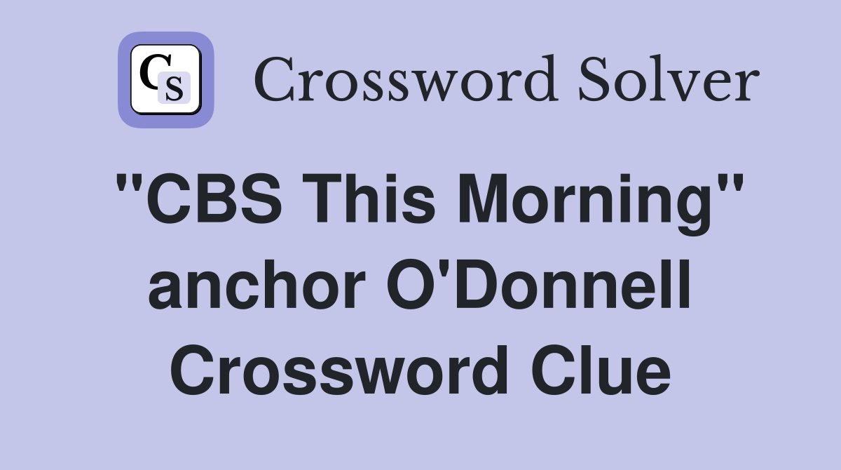 "CBS This Morning" anchor O'Donnell Crossword Clue