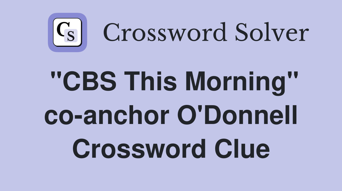 "CBS This Morning" co-anchor O'Donnell Crossword Clue