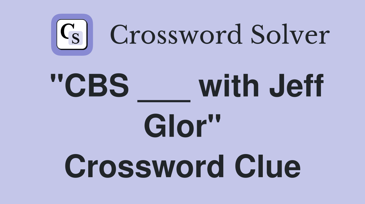 "CBS ___ with Jeff Glor" Crossword Clue