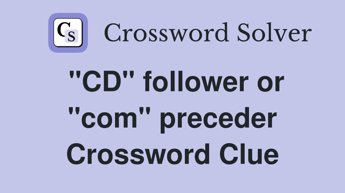 "CD" follower or "com" preceder Crossword Clue