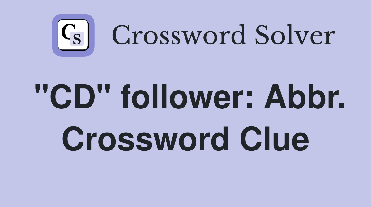 "CD" follower: Abbr. Crossword Clue