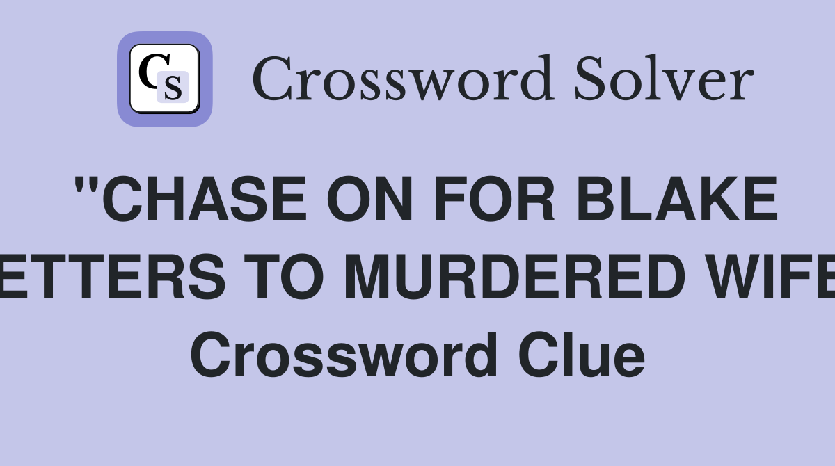"CHASE ON FOR BLAKE LETTERS TO MURDERED WIFE" Crossword Clue