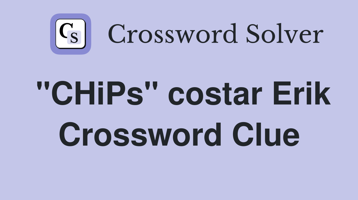 "CHiPs" costar Erik Crossword Clue