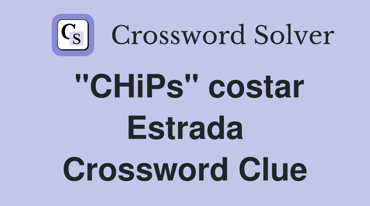 "CHiPs" costar Estrada Crossword Clue