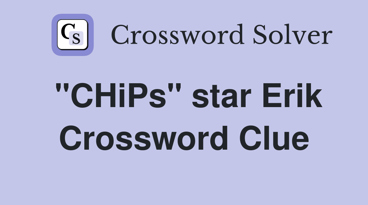 "CHiPs" star Erik Crossword Clue