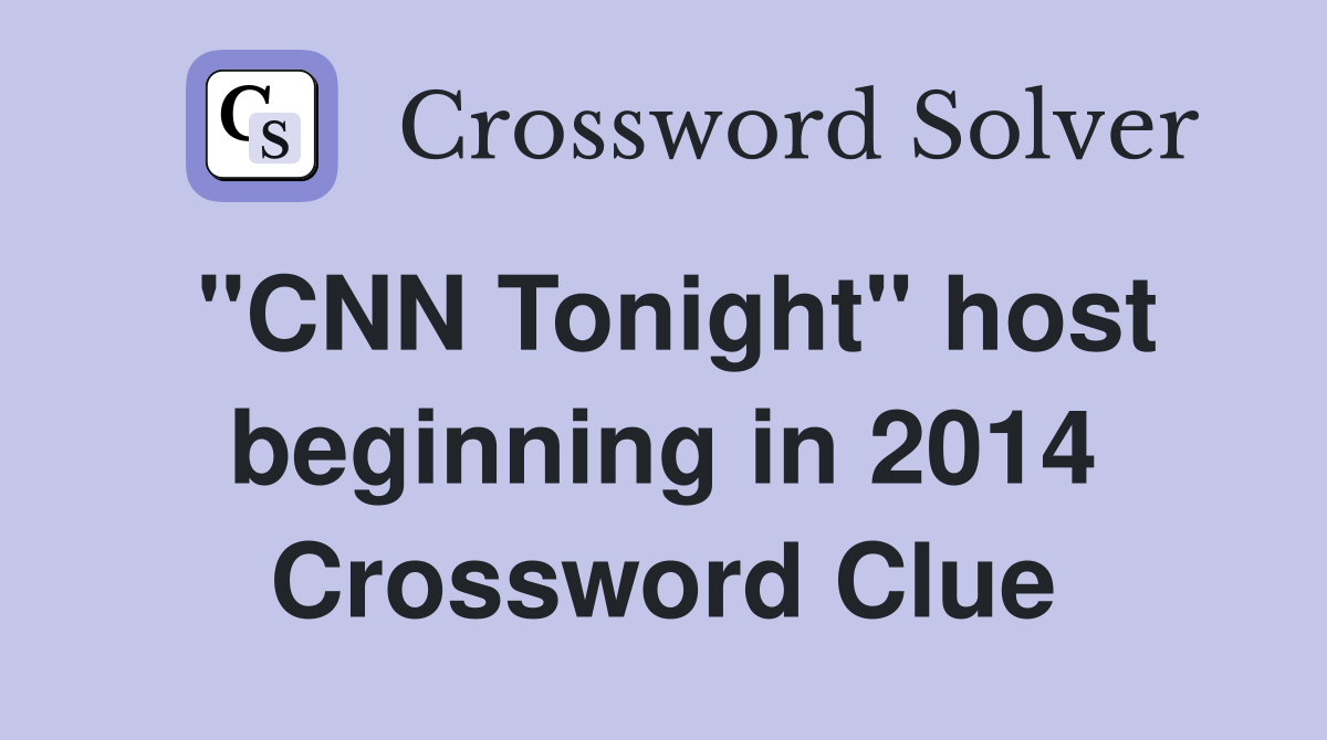"CNN Tonight" host beginning in 2014 Crossword Clue