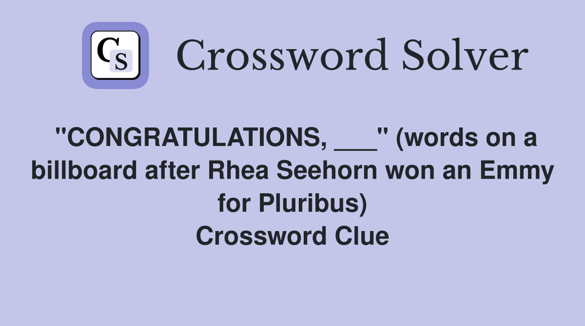 "CONGRATULATIONS, ___" (words on a billboard after Rhea Seehorn won an Emmy for Pluribus) Crossword Clue