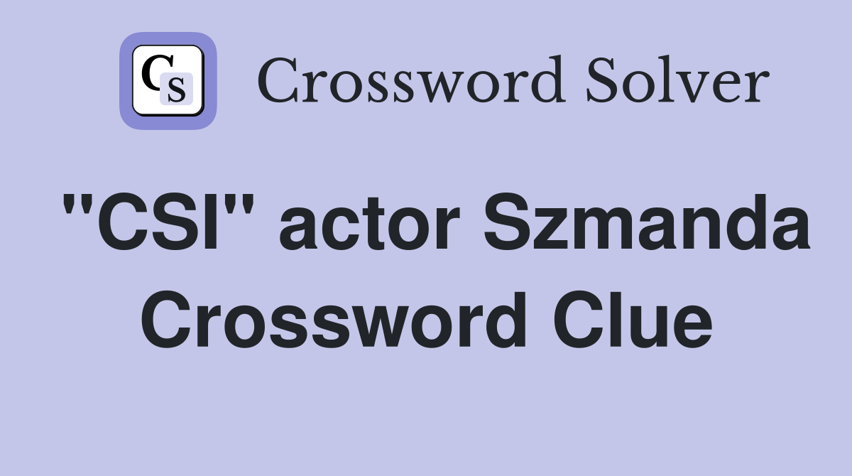 "CSI" actor Szmanda Crossword Clue
