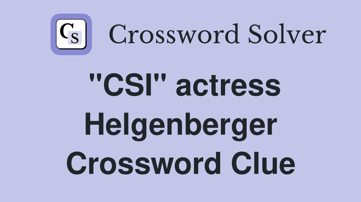 "CSI" actress Helgenberger Crossword Clue