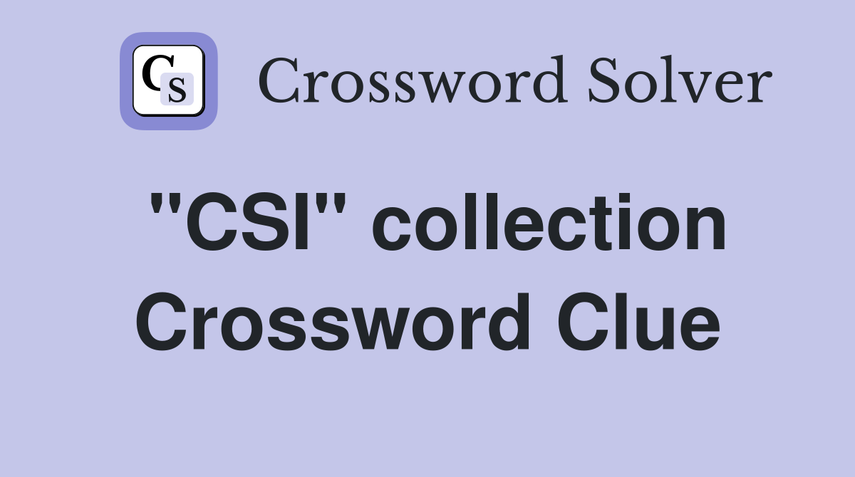 "CSI" collection Crossword Clue