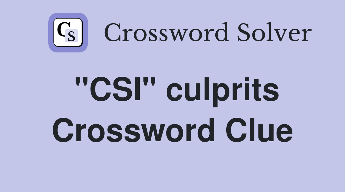 "CSI" culprits Crossword Clue