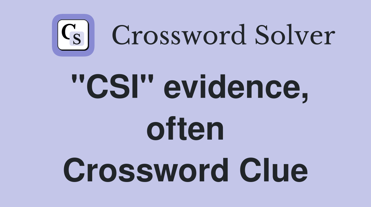 "CSI" evidence, often Crossword Clue