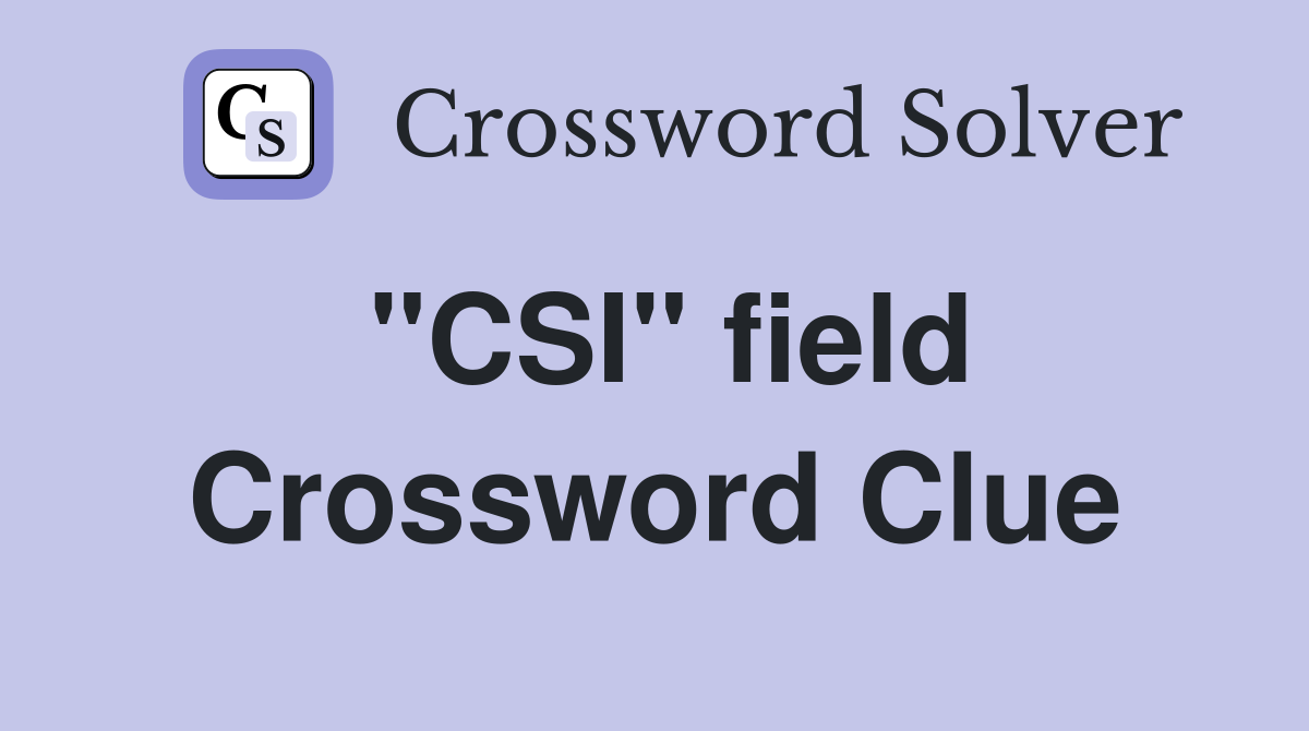 "CSI" field Crossword Clue