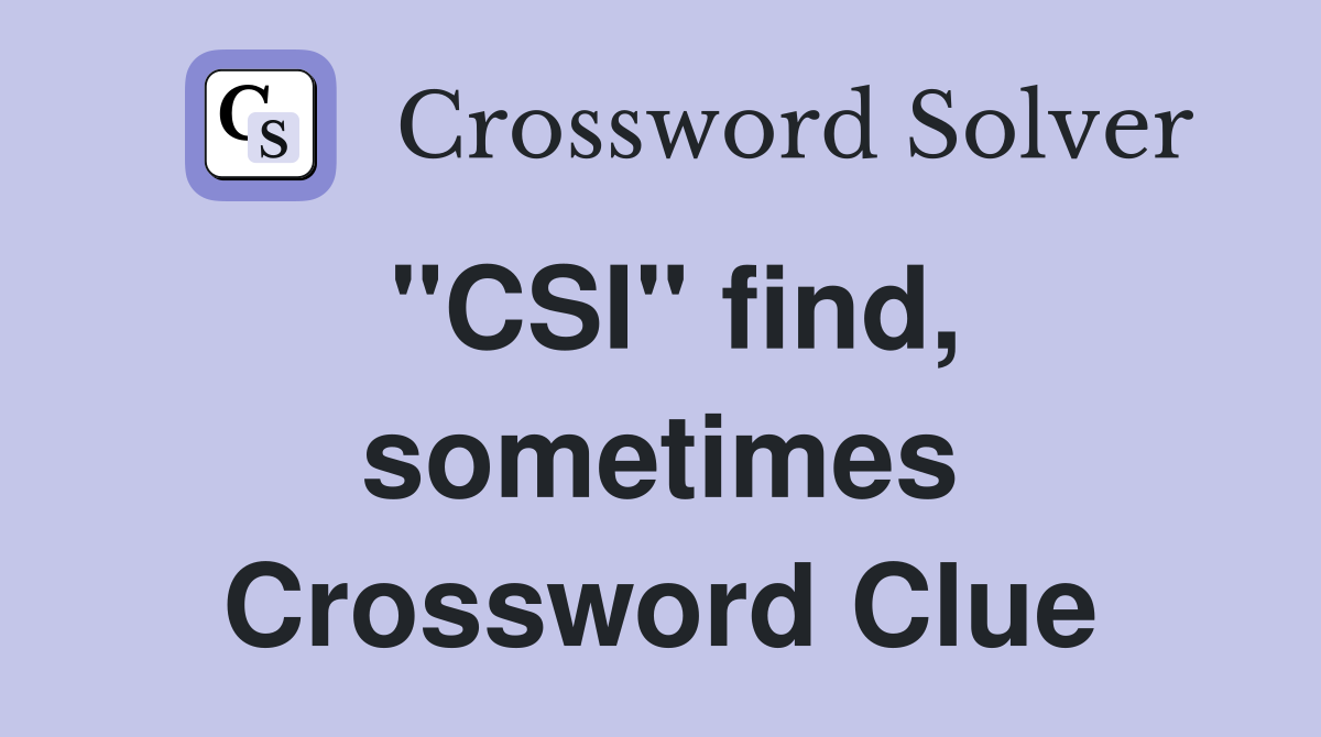 "CSI" find, sometimes Crossword Clue
