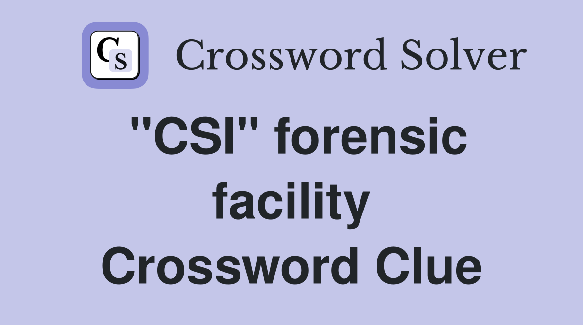 "CSI" forensic facility Crossword Clue