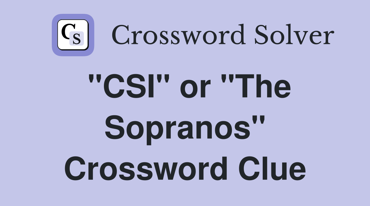 "CSI" or "The Sopranos" Crossword Clue