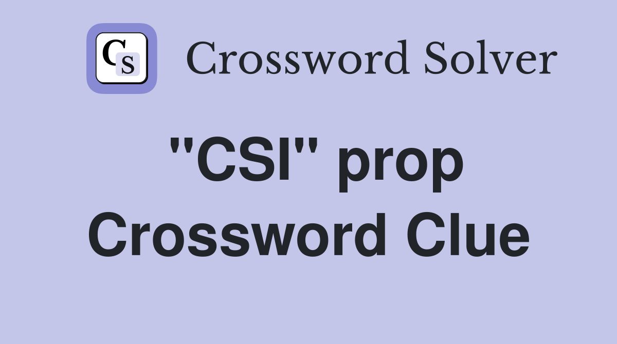"CSI" prop Crossword Clue
