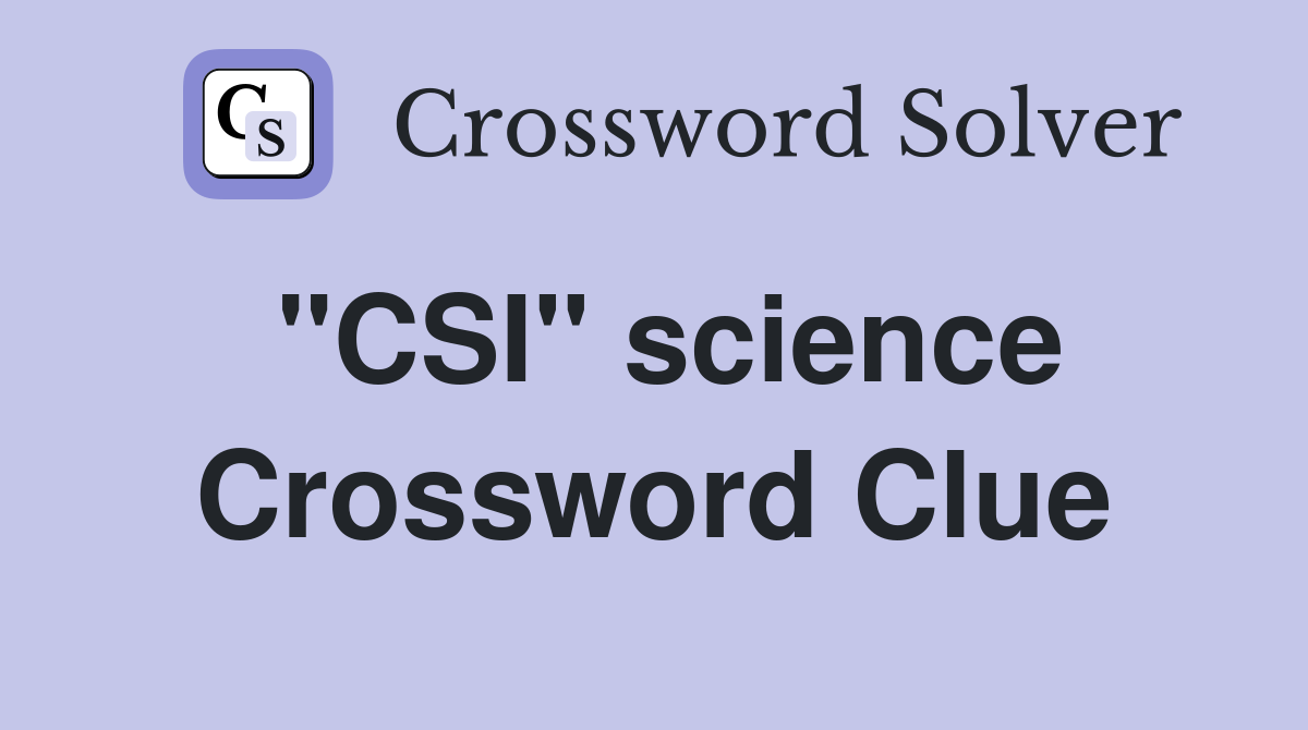 "CSI" science Crossword Clue