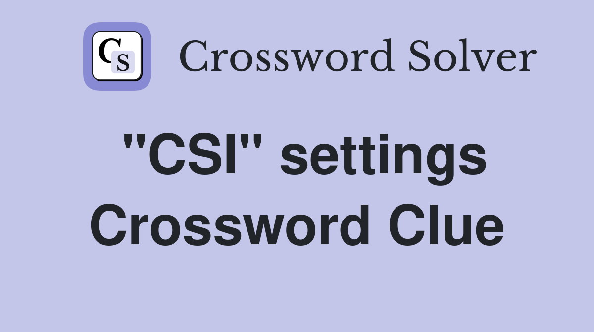 "CSI" settings Crossword Clue