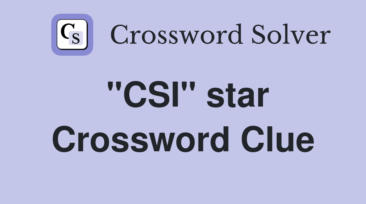 "CSI" star Crossword Clue