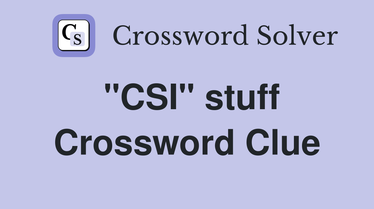 "CSI" stuff Crossword Clue