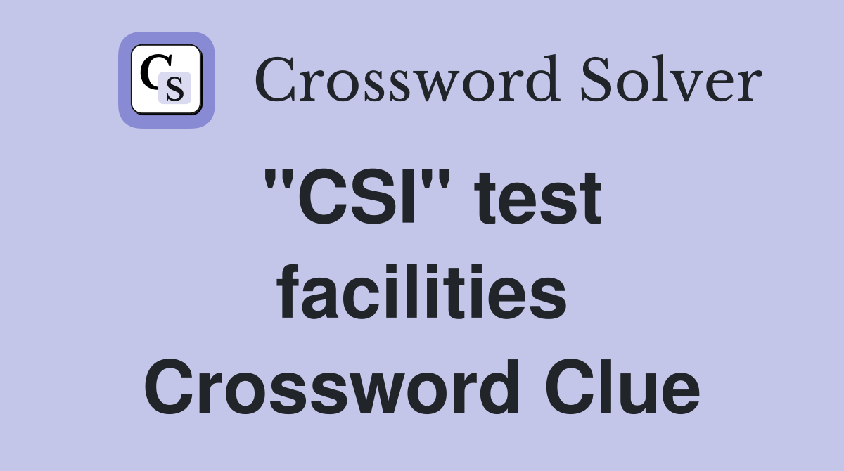 "CSI" test facilities Crossword Clue