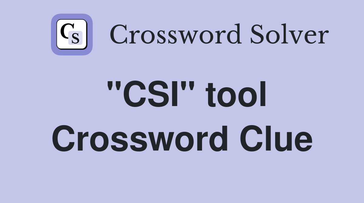 "CSI" tool Crossword Clue
