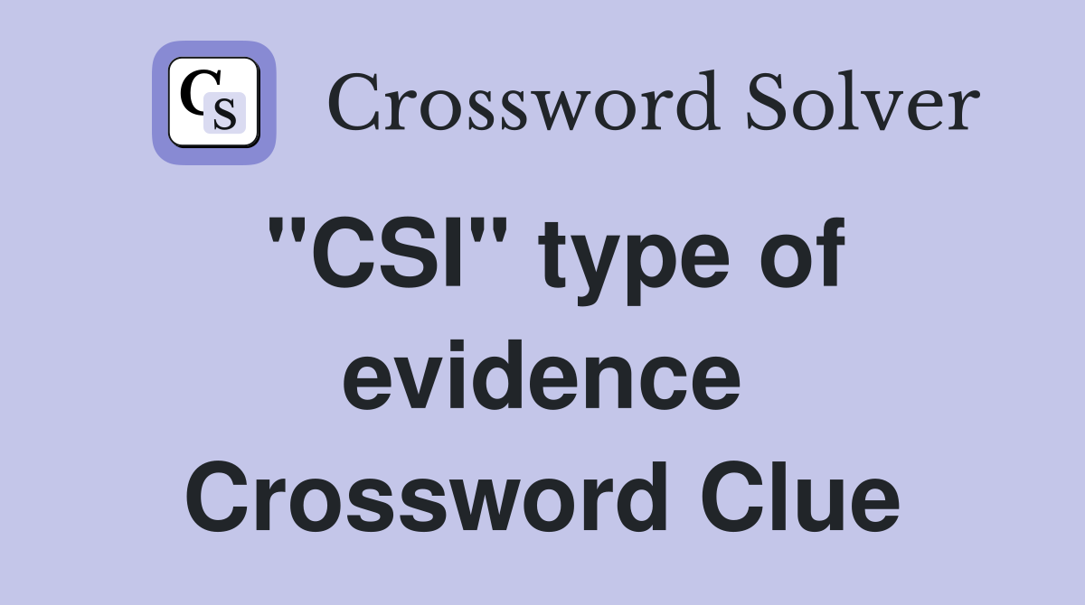 "CSI" type of evidence Crossword Clue