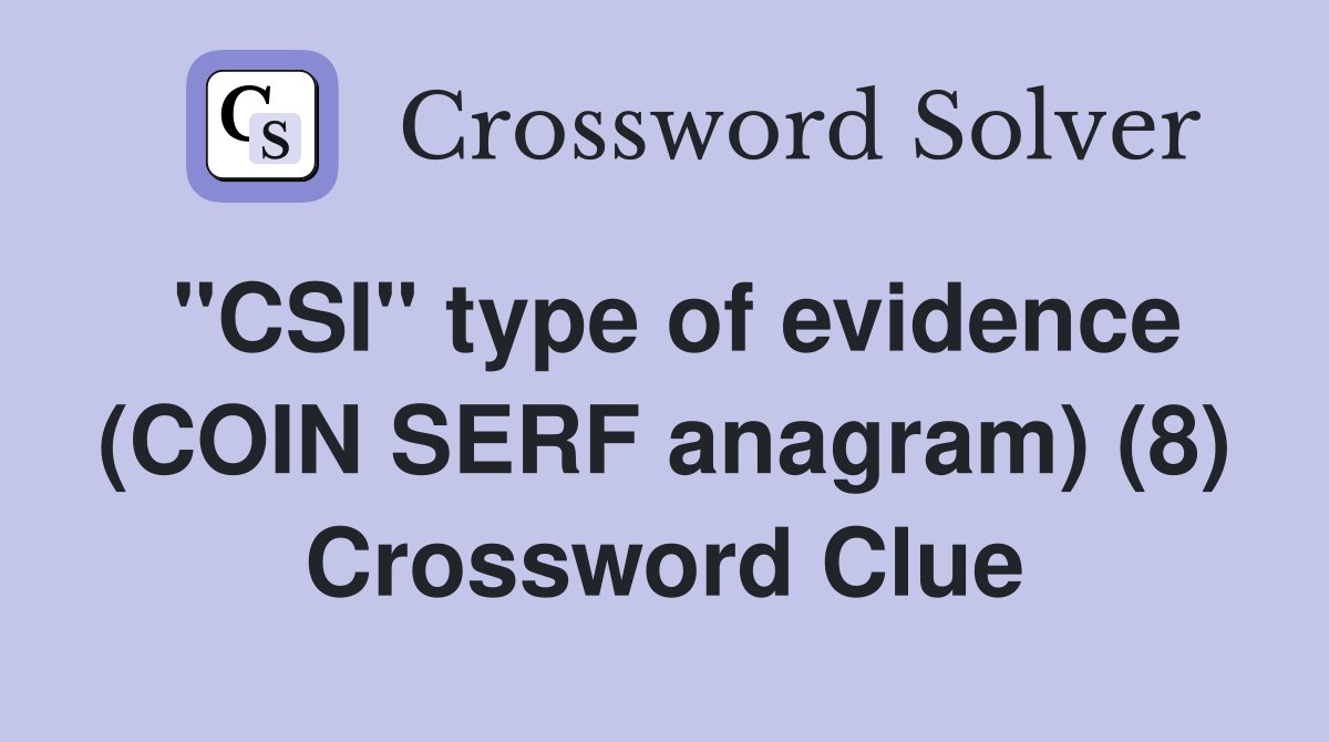 "CSI" type of evidence (COIN SERF anagram) (8) Crossword Clue
