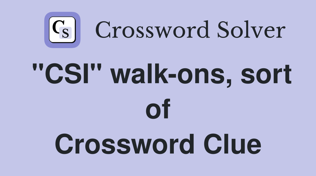 "CSI" walk-ons, sort of Crossword Clue