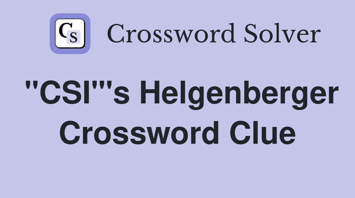 "CSI"'s Helgenberger Crossword Clue