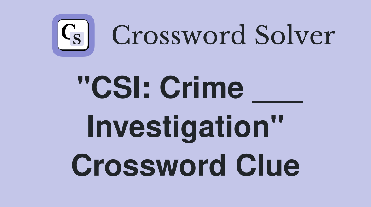 "CSI: Crime ___ Investigation" Crossword Clue