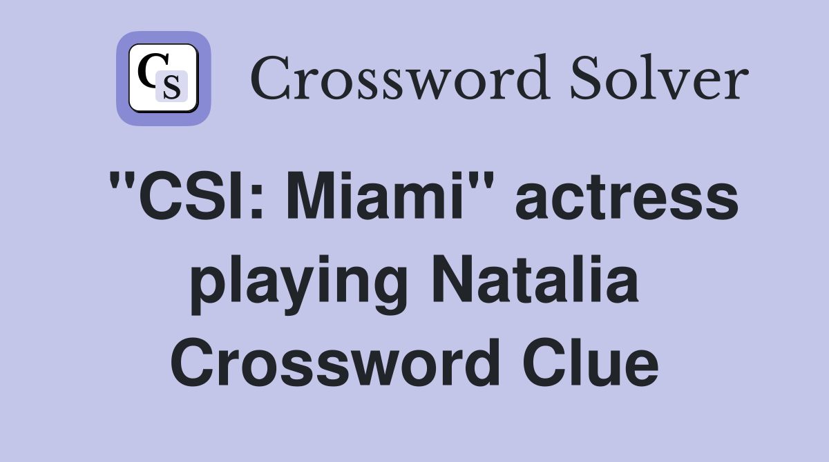 "CSI: Miami" actress playing Natalia Crossword Clue
