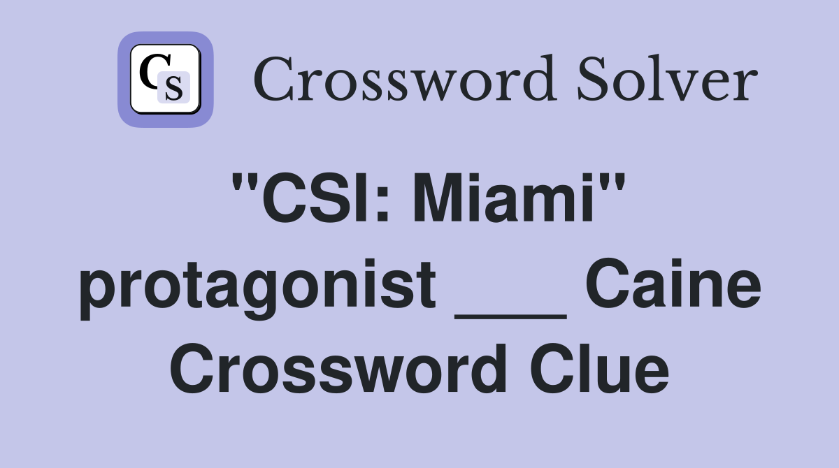 "CSI: Miami" protagonist ___ Caine Crossword Clue