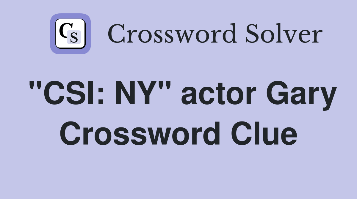 "CSI: NY" actor Gary Crossword Clue