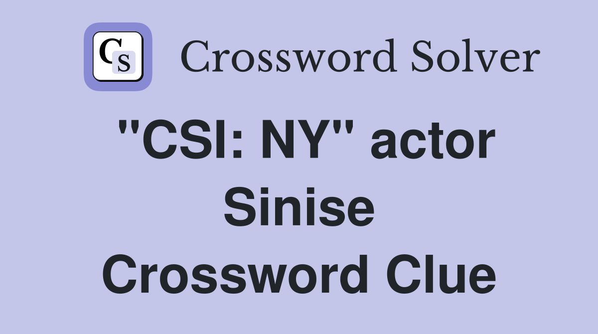 "CSI: NY" actor Sinise Crossword Clue