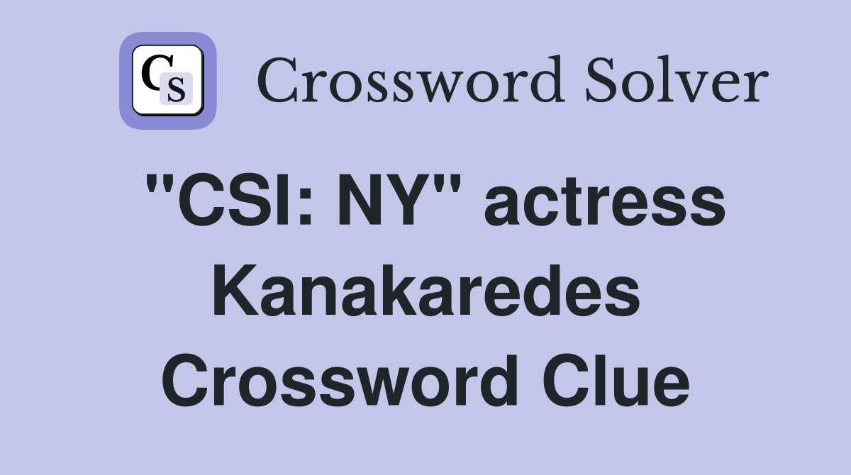 "CSI: NY" actress Kanakaredes Crossword Clue
