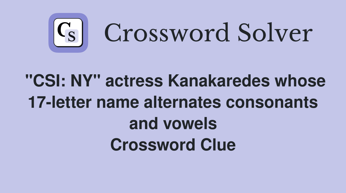 "CSI: NY" actress Kanakaredes whose 17-letter name alternates consonants and vowels Crossword Clue