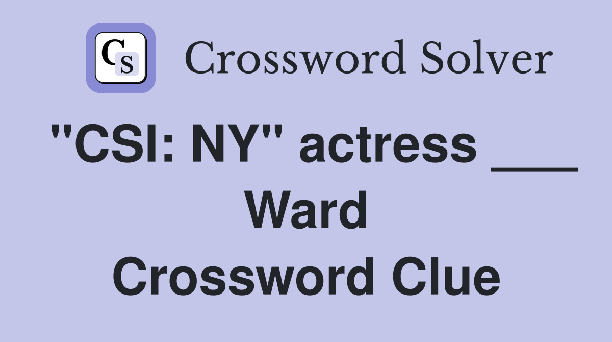 "CSI: NY" actress ___ Ward Crossword Clue