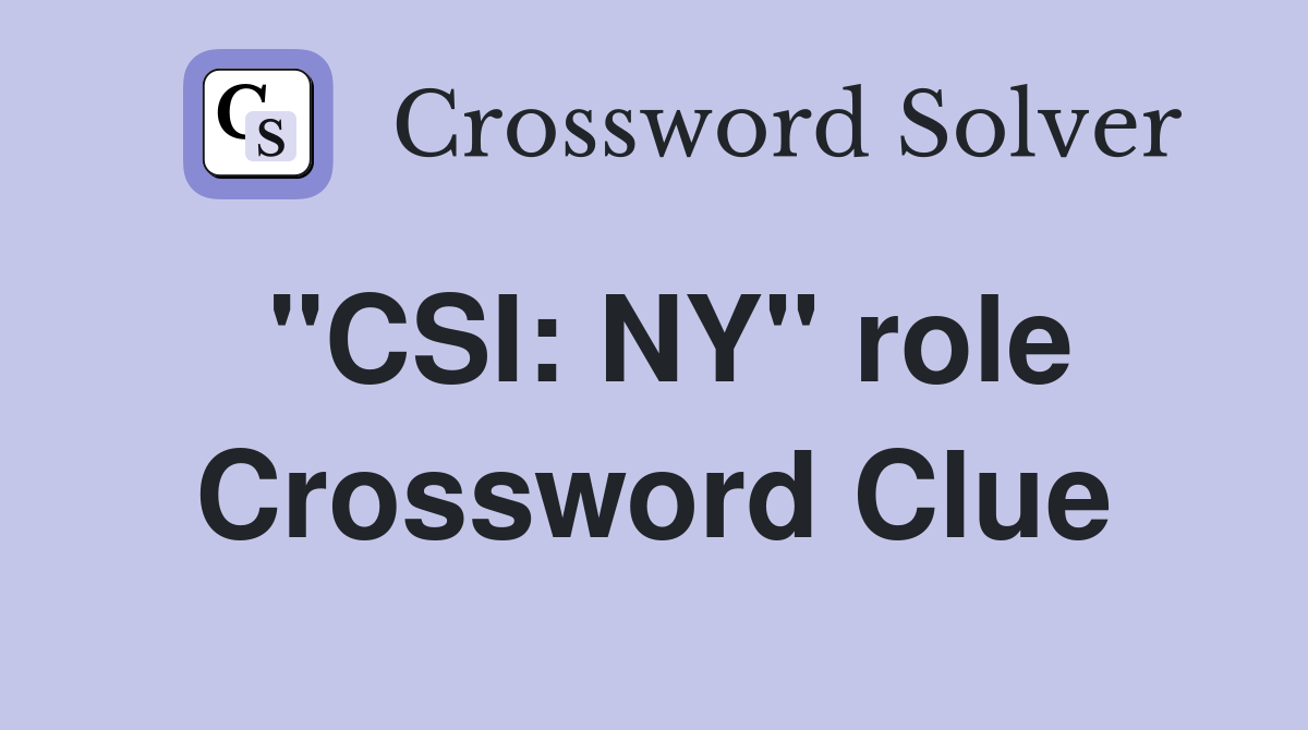 "CSI: NY" role Crossword Clue